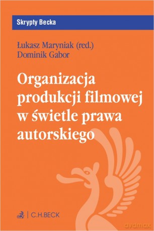 Organizacja produkcji filmowej w świetle prawa autorskiego - Dominik Gabor [KSIĄŻKA]