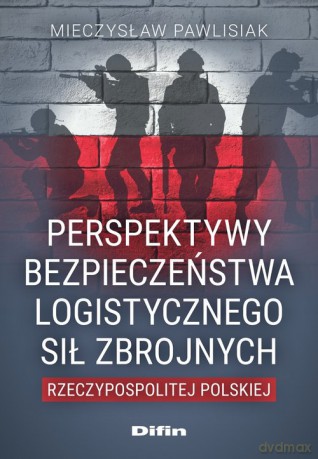 Perspektywy bezpieczeństwa logistycznego Sił Zbrojnych Rzeczypospolitej Polskiej - Mieczysław Pawlisiak [KSIĄŻKA]