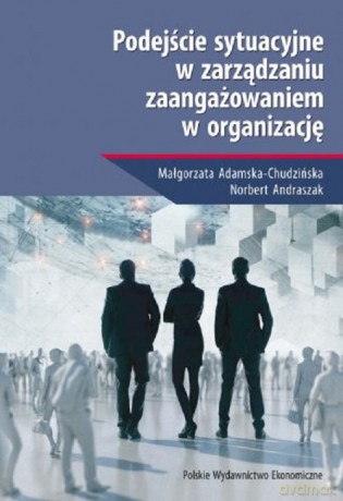 Podejście sytuacyjne w zarządzaniu zaangażowaniem w organizację - Adamska-Chudzińska Norbert Andraszak Małgorzata [KSIĄŻKA]
