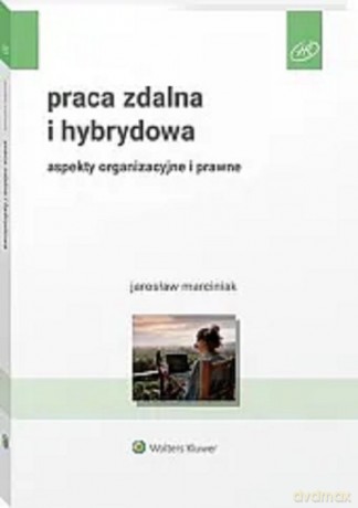 Praca zdalna i hybrydowa Aspekty organizacyjne i prawne - Jarosław Marciniak [KSIĄŻKA]