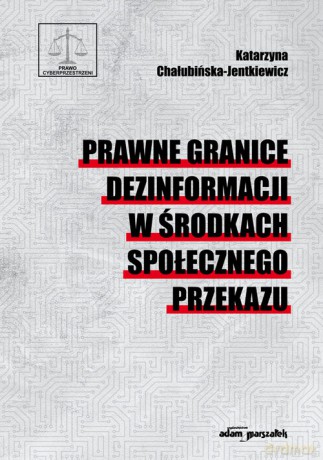 Prawne granice dezinformacji w środkach społecznego przekazu - Katarzyna Chałubińska-Jentkiewicz [KSIĄŻKA]
