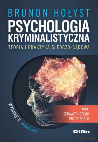 Psychologia kryminalistyczna. Teoria i praktyka śledczo-sądowa (Tom 1) - Brunon Hołyst [KSIĄŻKA]