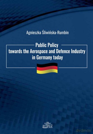 Public Policy towards the Aerospace and Defence Industry in Germany today - Agnieszka Śliwińska-Rumbin [KSIĄŻKA]