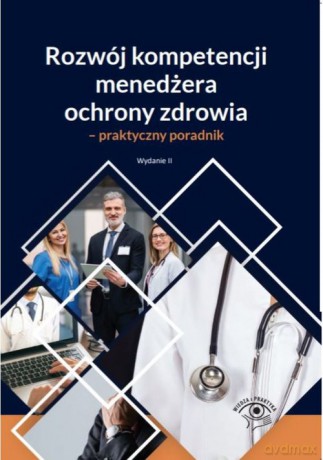 Rozwój kompetencji menedżera ochrony zdrowia - praktyczny poradnik [KSIĄŻKA]