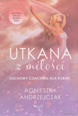 Utkana z Miłości Duchowy coaching dla kobiet - Agnieszka Andrzejczak [KSIĄŻKA]