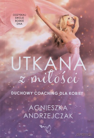 Utkana z Miłości Duchowy coaching dla kobiet - Agnieszka Andrzejczak [KSIĄŻKA]