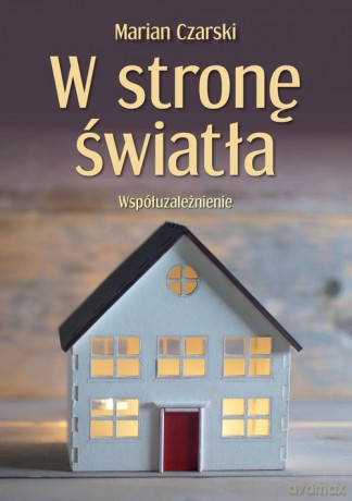W stronę światła. Współuzależnienie - Marian Czarski [KSIĄŻKA]
