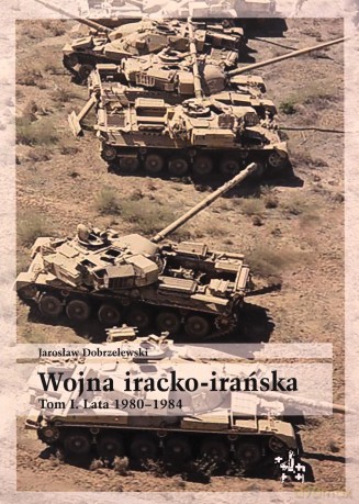 Wojna iracko-irańska (Tom 1) Lata 1980-1984 - Jarosław Dobrzelewski [KSIĄŻKA]