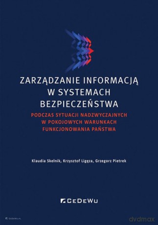 Zarządzanie informacją w systemach bezpieczeństwa podczas sytuacji nadzwyczajnych w pokojowych warunkach - Skelnik Klaudia, Ligęza Krzysztof [KSIĄŻKA]