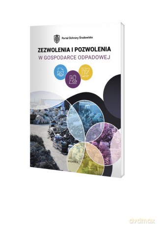 Zezwolenia i pozwolenia w gospodarce odpadowej [KSIĄŻKA]