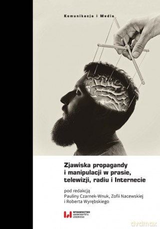 Zjawiska propagandy i manipulacji w prasie, telewizji, radiu i Internecie [KSIĄŻKA]