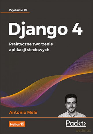 Django 4. Praktyczne tworzenie aplikacji sieciowych. Wydanie IV - Antonio Melé [KSIĄŻKA]
