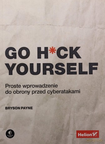 Go H*ck Yourself. Proste wprowadzenie do obrony przed cyberatakami - Bryson Payne [KSIĄŻKA]