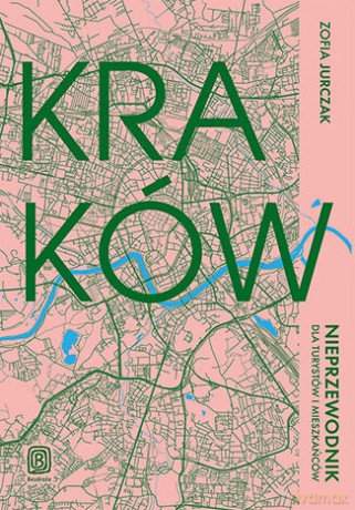 Kraków. Nieprzewodnik dla turystów i mieszkańców - Zofia Jurczak [KSIĄŻKA]