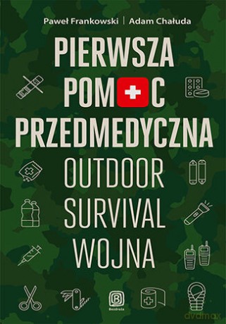 Pierwsza pomoc przedmedyczna. Outdoor - survival - wojna - Paweł Frankowski, Adam Chałuda [KSIĄŻKA]