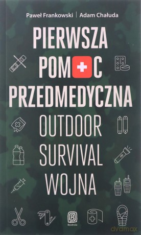 Pierwsza pomoc przedmedyczna. Outdoor - survival - wojna - Paweł Frankowski, Adam Chałuda [KSIĄŻKA]