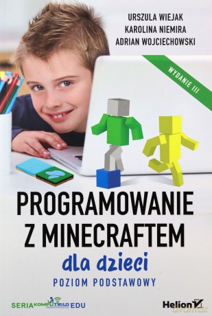 Programowanie z Minecraftem dla dzieci. Poziom podstawowy. Wydanie III - Urszula Wiejak, Karolina Niemira, Adrian Wojciechowski [KSIĄŻKA]