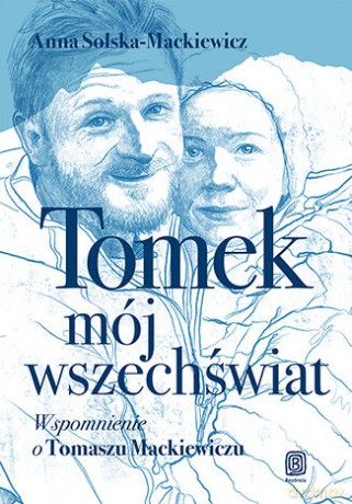 Tomek, mój wszechświat. Wspomnienie o Tomaszu Mackiewiczu - Anna Solska-Mackiewicz [KSIĄŻKA]