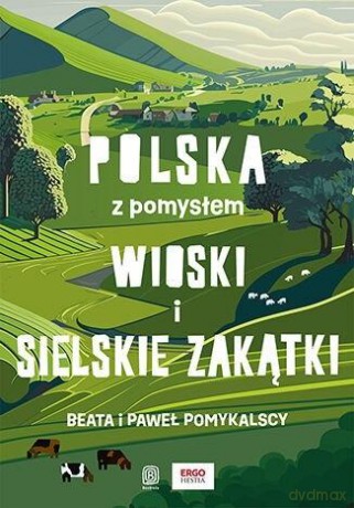 Wioski i sielskie zakątki. Polska z pomysłem. Wydanie 1 - Beata i Paweł Pomykalscy [KSIĄŻKA]
