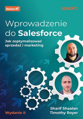 Wprowadzenie do Salesforce. Jak zoptymalizować sprzedaż i marketing. Wydanie II - Sharif Shaalan, Timothy Royer [KSIĄŻKA]