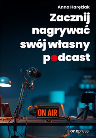 Zacznij nagrywać swój własny podcast - Anna Harężlak [KSIĄŻKA]