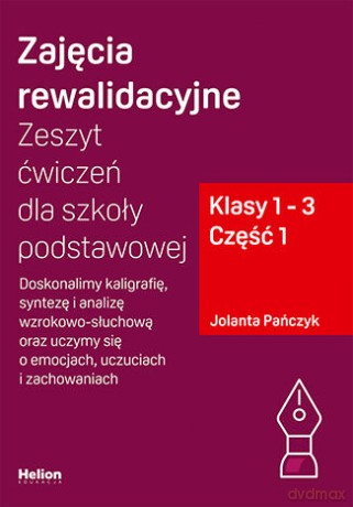 Zajęcia rewalidacyjne. Zeszyt ćwiczeń dla szkoły podstawowej, klasy 1 - 3. Część 1. Doskonalimy kaligrafię, syntezę i analizę wzrokowo-słuchową oraz uczymy się o emocjach, uczuciach i zachowaniach - Jolanta Pańczyk [KSIĄŻKA]