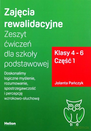Zajęcia rewalidacyjne. Zeszyt ćwiczeń dla szkoły podstawowej, klasy 4 - 6. Część 1. Doskonalimy logiczne myślenie, rozumowanie, spostrzegawczość i percepcję wzrokowo-słuchową - Jolanta Pańczyk [KSIĄŻKA]