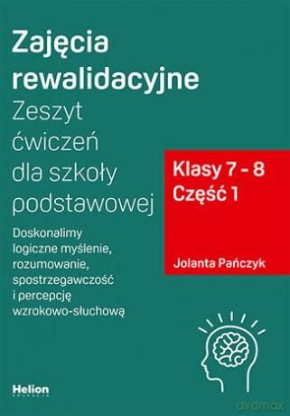 Zajęcia rewalidacyjne. Zeszyt ćwiczeń dla szkoły podstawowej, klasy 7 - 8. Część 1. Doskonalimy logiczne myślenie, rozumowanie, spostrzegawczość i percepcję wzrokowo-słuchową - Jolanta Pańczyk [KSIĄŻKA]