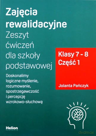 Zajęcia rewalidacyjne. Zeszyt ćwiczeń dla szkoły podstawowej, klasy 7 - 8. Część 1. Doskonalimy logiczne myślenie, rozumowanie, spostrzegawczość i percepcję wzrokowo-słuchową - Jolanta Pańczyk [KSIĄŻKA]