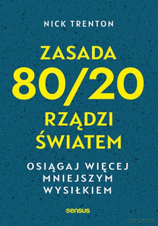 Zasada 80/20 rządzi światem. Osiągaj więcej mniejszym wysiłkiem - Nick Trenton [KSIĄŻKA]