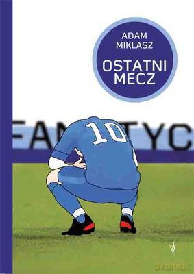 Ostatni Mecz - Adam Miklasz  [KSIĄŻKA]