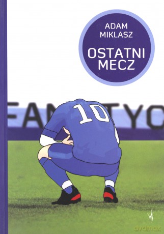 Ostatni Mecz - Adam Miklasz  [KSIĄŻKA]