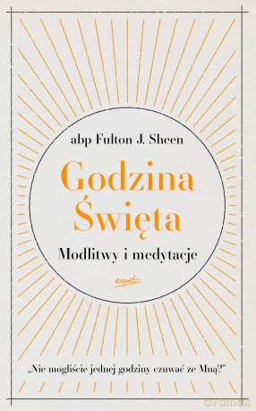 Godzina Święta. Modlitwy i medytacje - Fulton J. Sheen [KSIĄŻKA]