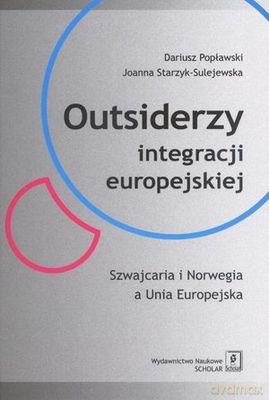 Outsiderzy Integracji Europejskiej Tw - Dariusz Popławski, Joanna Starzyk-Sulejewska  [KSIĄŻKA]