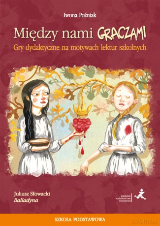 Między nami graczami Gry dydaktyczne na motywach "Balladyny" - Iwona Późniak [KSIĄŻKA]