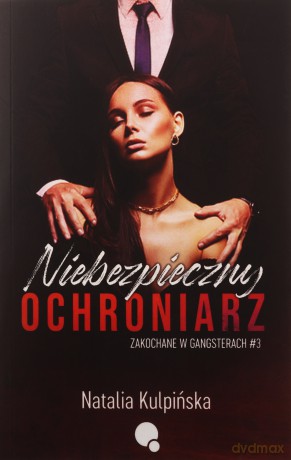 Niebezpieczny Ochroniarz. Zakochane w gangsterach. Tom 3 - Natalia Kulpińska [KSIĄŻKA]