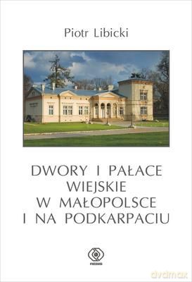 Dwory I Pałace Wiejskie W Małopolsce I Na Podkarpaciu Tw - Piotr Libicki  [KSIĄŻKA]