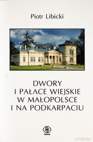 Dwory I Pałace Wiejskie W Małopolsce I Na Podkarpaciu Tw - Piotr Libicki  [KSIĄŻKA]