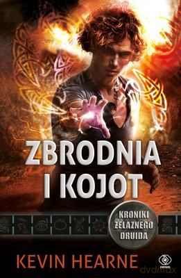 Zbrodnia I Kojot Kroniki Żelaznego Druida T.4 - Kevin Hearne  [KSIĄŻKA]