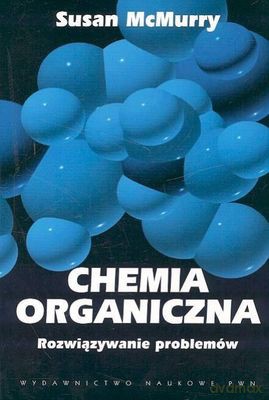 Chemia Organiczna. Rozwiązywanie Problemów /W.2/ - Susan Mcmurry  [KSIĄŻKA]