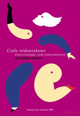 Ciało Widowiskowe. Etnoscenologia Sztuk Widowiskowych - Jean-Marie Pradier  [KSIĄŻKA]