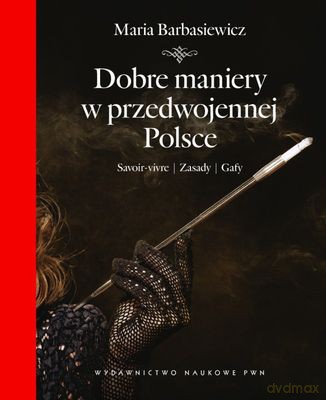 Dobre Maniery W Przedwojennej Polsce Savoir-Vivre Zasady Gafy Tw - Maria Barbasiewicz  [KSIĄŻKA]