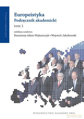 Europeistyka Podręcznik Akademicki Tom 1 - Red. Nauk. Redakcja Naukowa: Konstanty Adam Wojtaszczyk, Wojciech Jakubowski  [KSIĄŻKA]