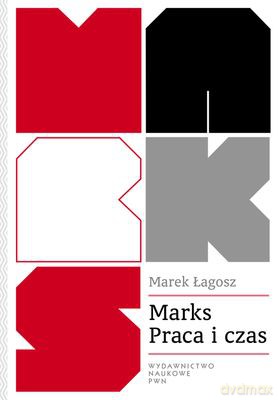 Marks Praca I Czas Wartość Czasu W Ekonomii I Moralności - Łagosz Marek  [KSIĄŻKA]