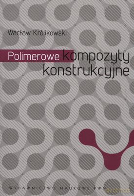 Polimerowe Kompozyty Konstrukcyjne - Wacław Królikowski  [KSIĄŻKA]