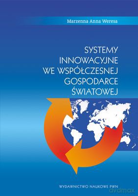 Systemy Innowacyjne We Współczesnej Gospodarce Światowej - Marzenna Anna Weresa  [KSIĄŻKA]