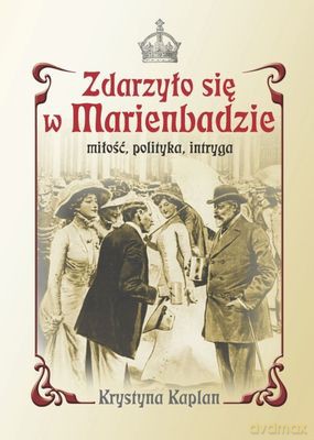 Zdarzyło Się W Marienbadzie Miłość Polityka Intryga Tw - Krystyna Kaplan  [KSIĄŻKA]
