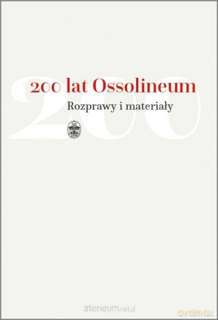 200 lat Ossolineum. Rozprawy i materiały - Mariusz Dworsatschek [KSIĄŻKA]