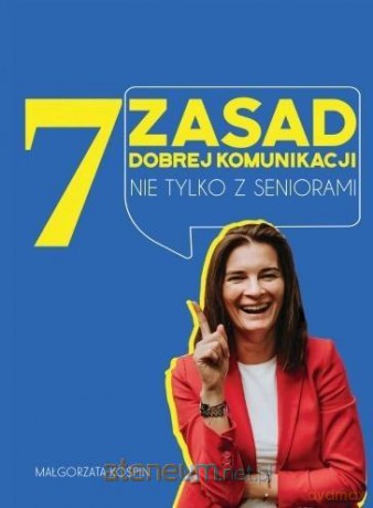 7 zasad dobrej komunikacji nie tylko z seniorami - Małgorzata Kospin [KSIĄŻKA]