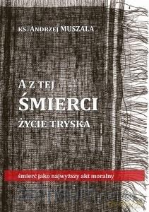 A z tej śmierci życie tryska - ks. Andrzej Muszala [KSIĄŻKA]
